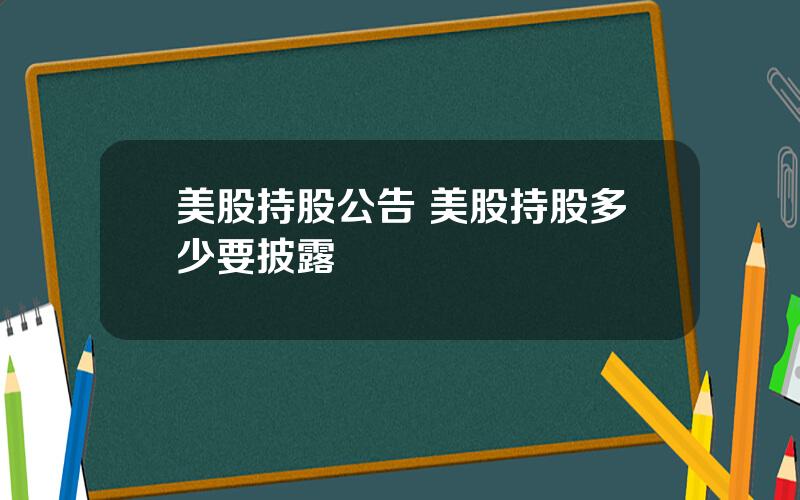 美股持股公告 美股持股多少要披露
